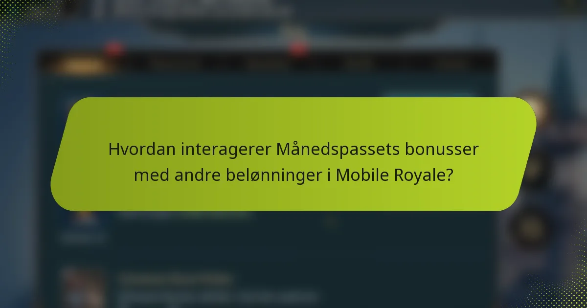 Hvordan interagerer Månedspassets bonusser med andre belønninger i Mobile Royale?