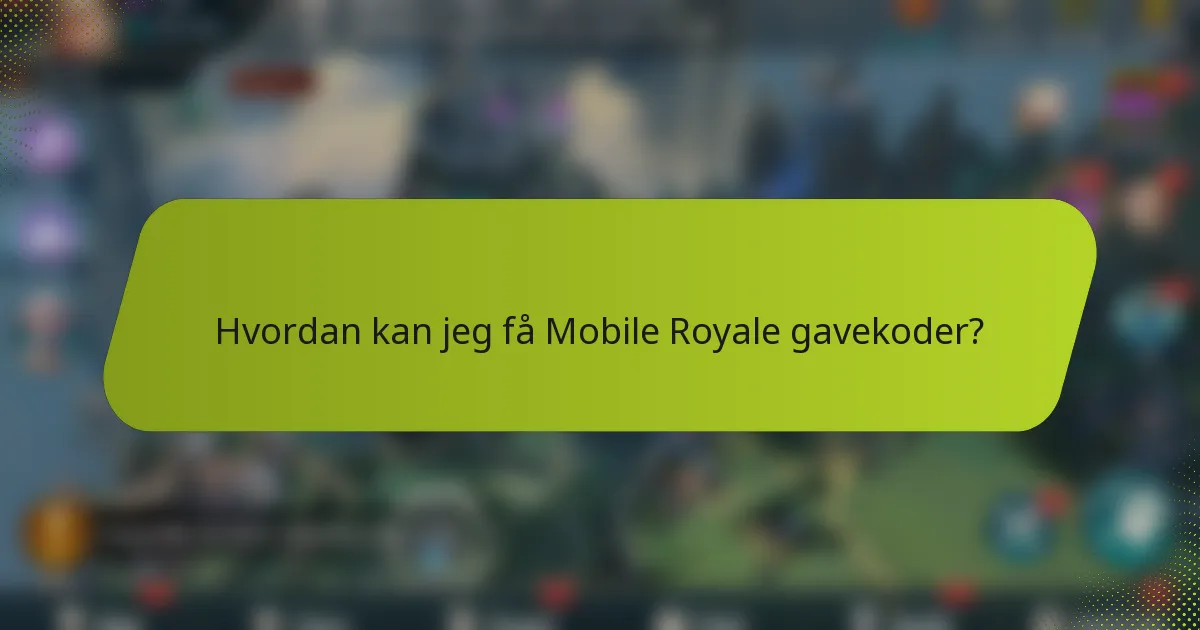 Hvordan kan jeg få Mobile Royale gavekoder?