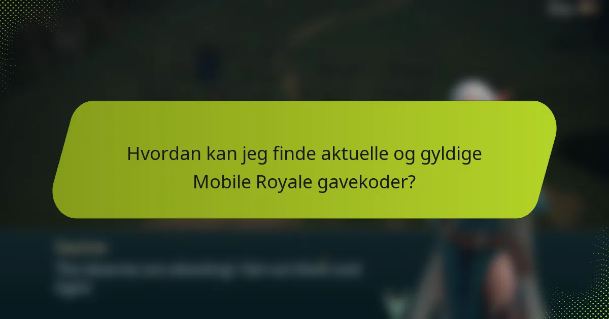 Hvordan kan jeg finde aktuelle og gyldige Mobile Royale gavekoder?