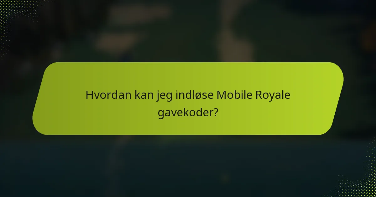 Hvordan kan jeg indløse Mobile Royale gavekoder?