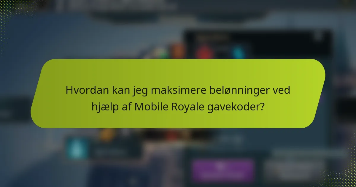 Hvordan kan jeg maksimere belønninger ved hjælp af Mobile Royale gavekoder?