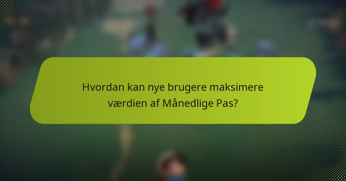Hvordan kan nye brugere maksimere værdien af Månedlige Pas?