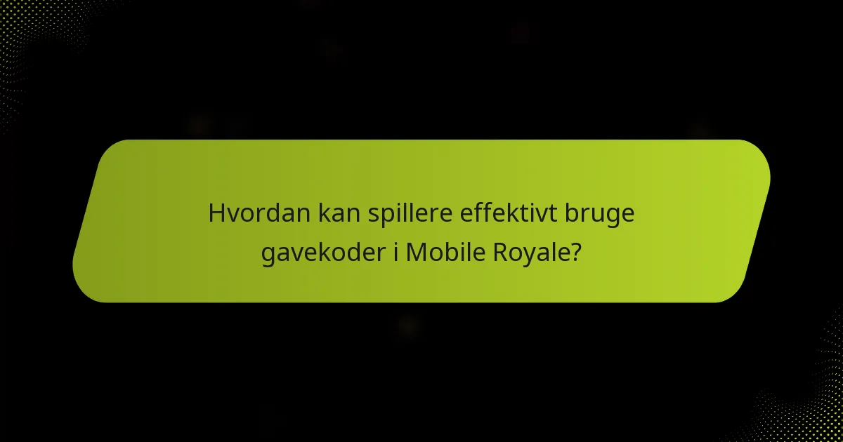 Hvordan kan spillere effektivt bruge gavekoder i Mobile Royale?