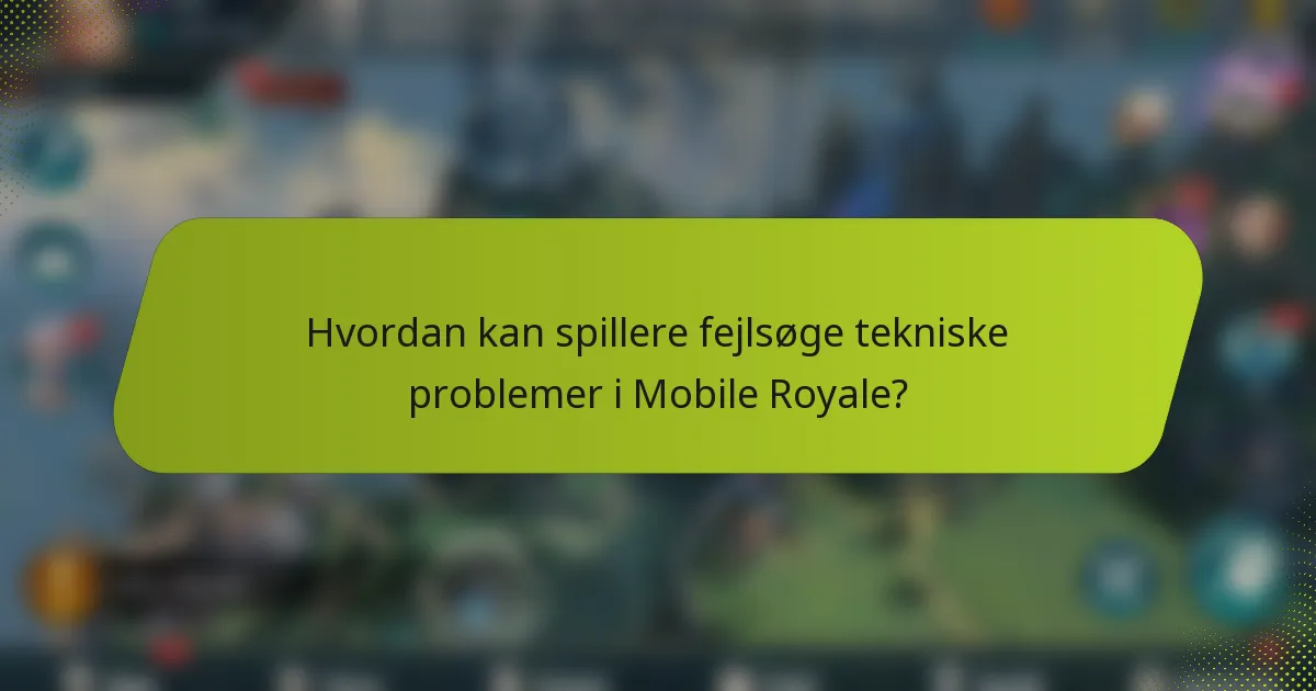Hvordan kan spillere fejlsøge tekniske problemer i Mobile Royale?