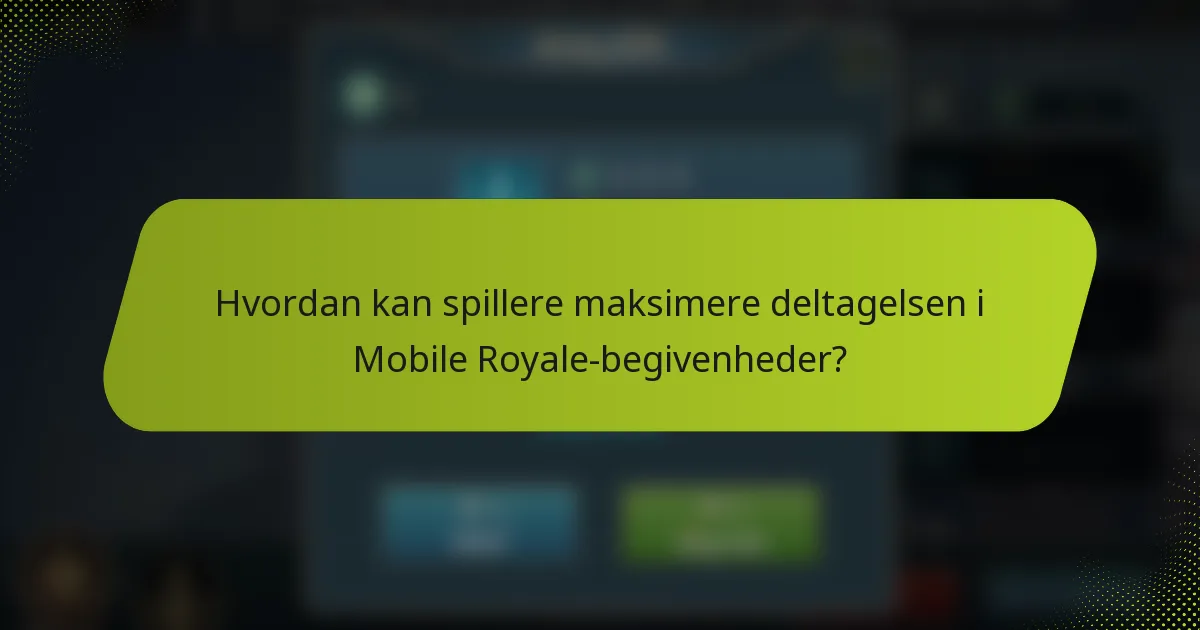 Hvordan kan spillere maksimere deltagelsen i Mobile Royale-begivenheder?