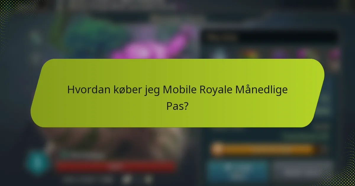 Hvordan køber jeg Mobile Royale Månedlige Pas?