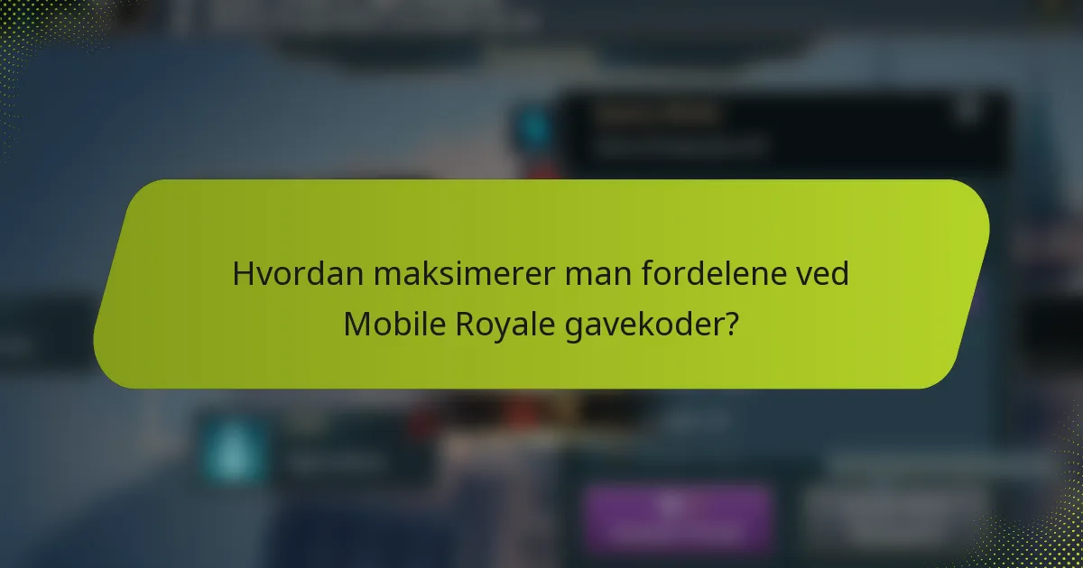 Hvordan maksimerer man fordelene ved Mobile Royale gavekoder?