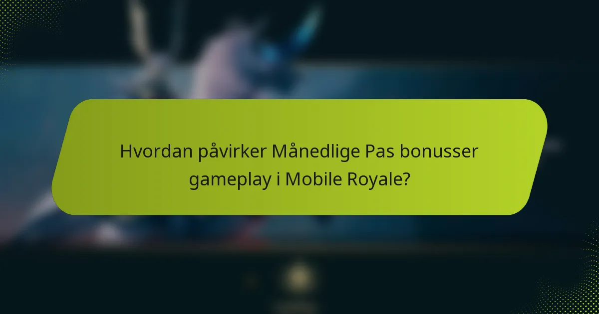 Hvordan påvirker Månedlige Pas bonusser gameplay i Mobile Royale?