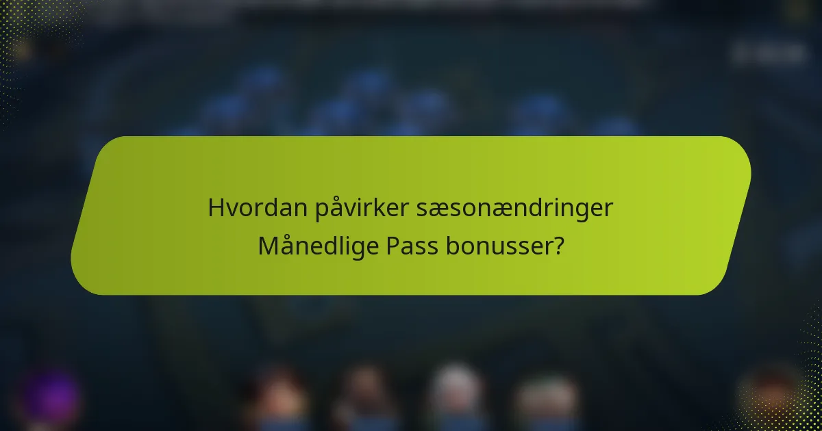 Hvordan påvirker sæsonændringer Månedlige Pass bonusser?