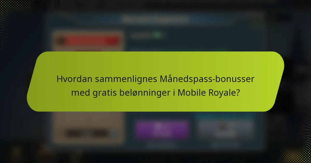 Hvordan sammenlignes Månedspass-bonusser med gratis belønninger i Mobile Royale?