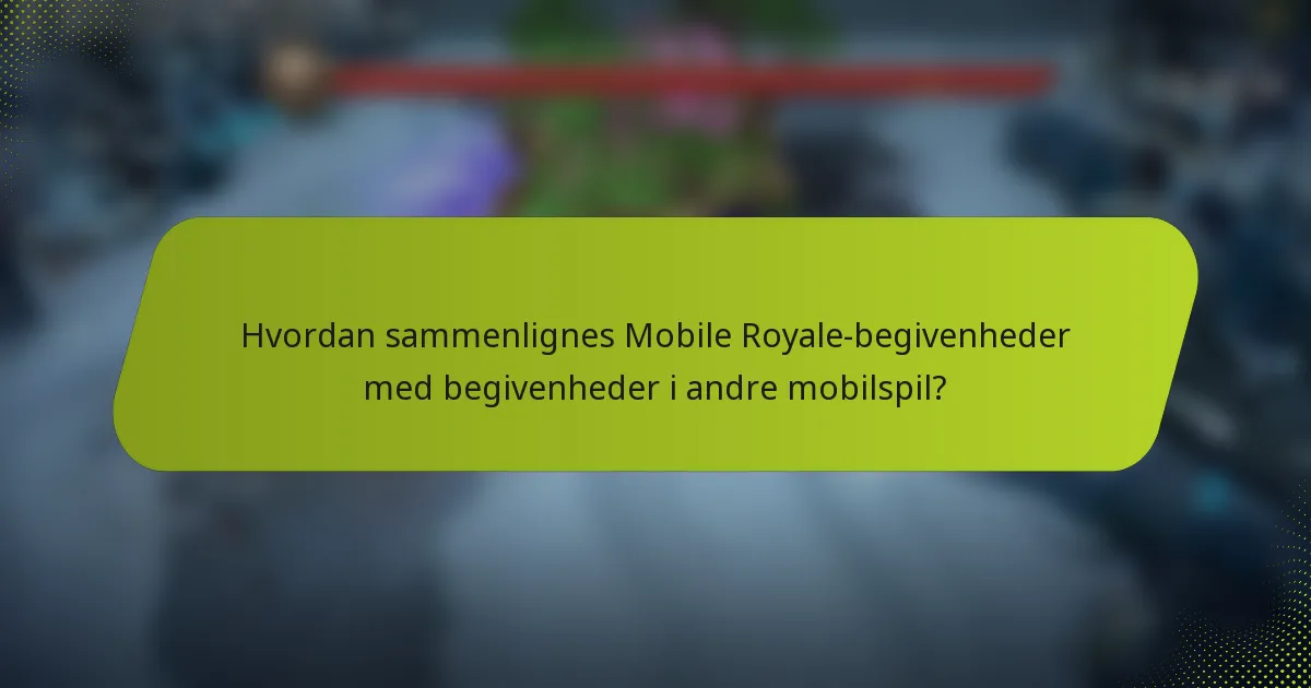 Hvordan sammenlignes Mobile Royale-begivenheder med begivenheder i andre mobilspil?