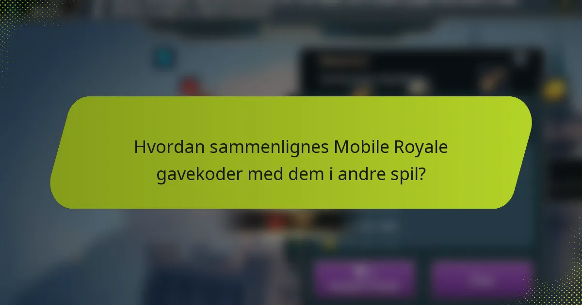 Hvordan sammenlignes Mobile Royale gavekoder med dem i andre spil?