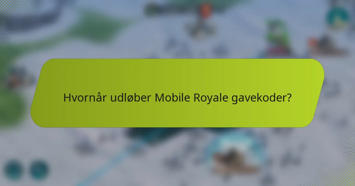 Hvornår udløber Mobile Royale gavekoder?